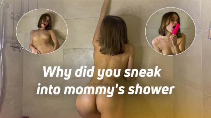 Why did you sneak into step-mommy's shower