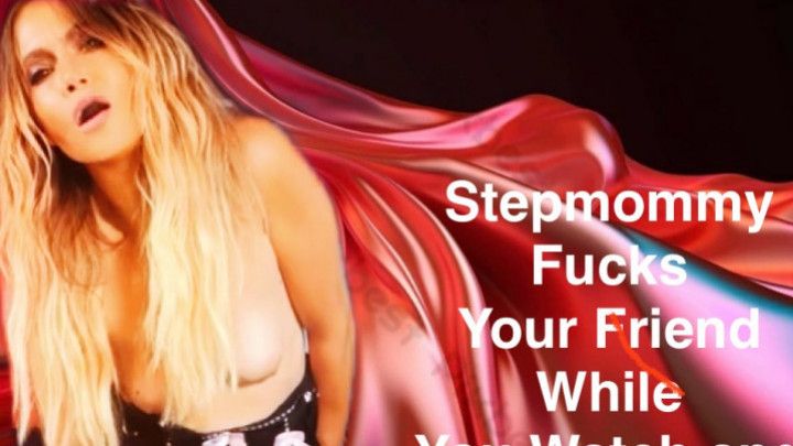 StepMom Fucks Your Friend While You Watch