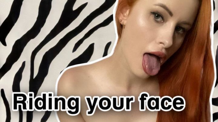 Riding your face