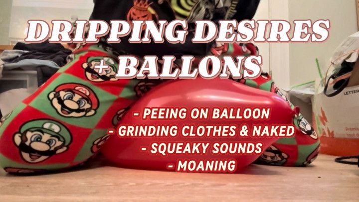 DRIPPING DESIRES + BALLOON