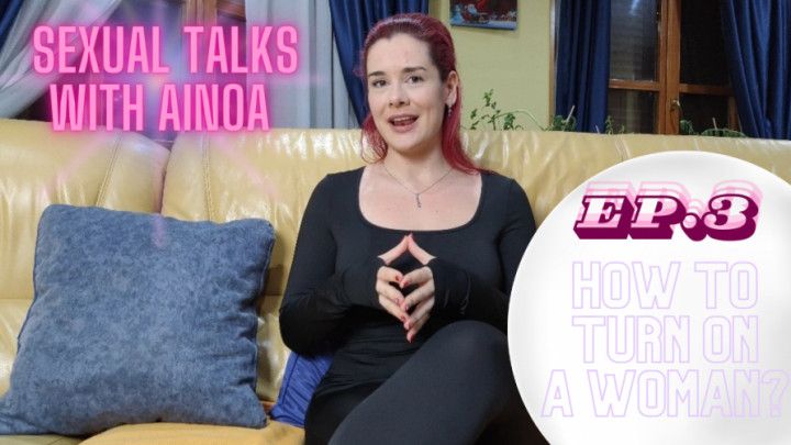 Ep.3 How Turn On a Woman - Sexual Talks with Ainoa