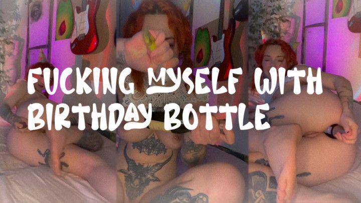 Fucking myself with birthday bottle