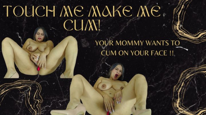 Touch me make me cum