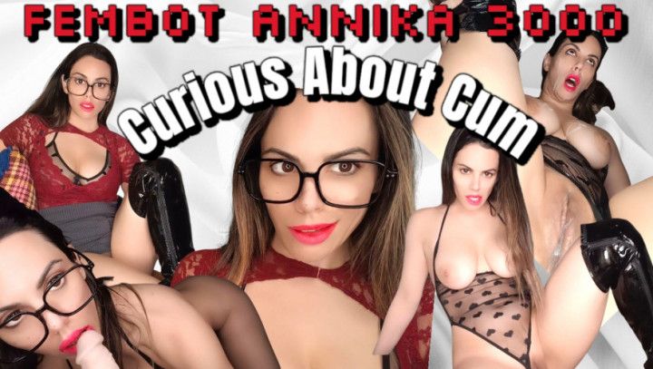 Fembot Annika 3000 - Curious About Cum
