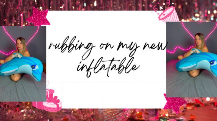 Rubbing my pussy on my new inflatable