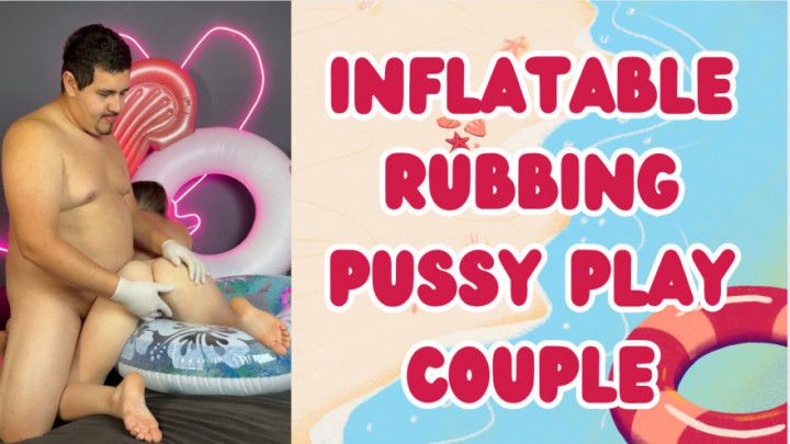couple inflatables, pussy play and rubbing