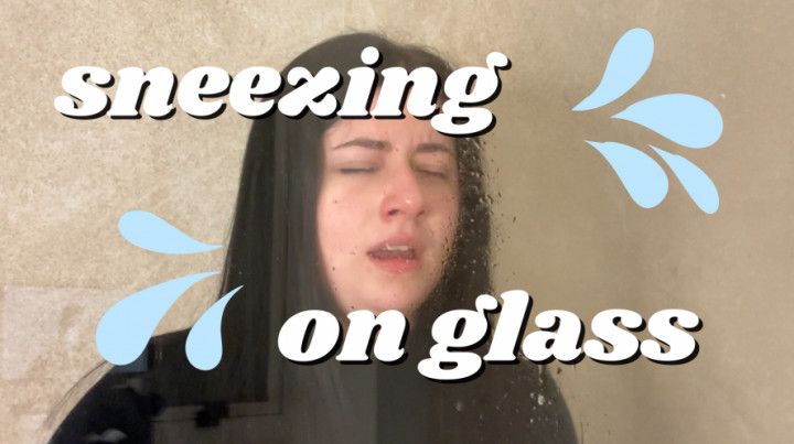 SNEEZING ON THE GLASS