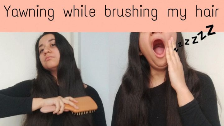 Yawning while brushing my hair