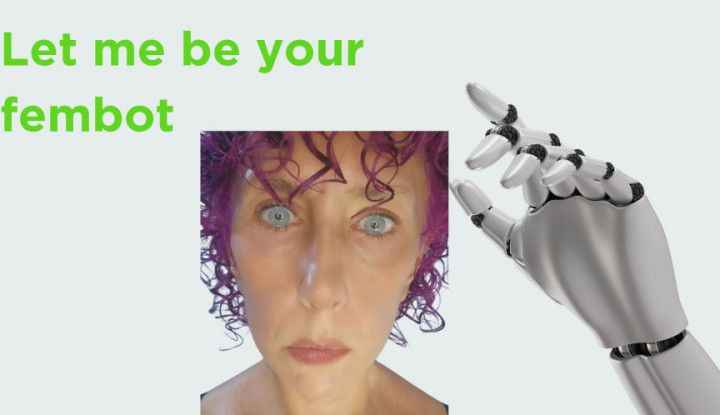 Let me be your fembot