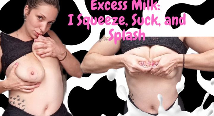 Excess Milk: I Squeeze, Suck, and Splash