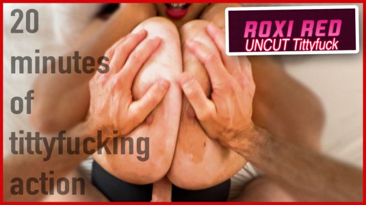 ROXI RED - Uncut Tittyfuck Experience