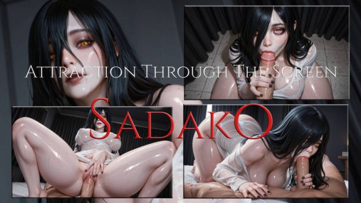 Attraction Through The Screen : Sadako