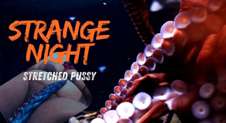 Strange Night; Streched pussy