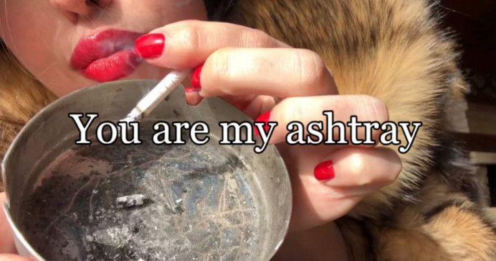 You are my ashtray