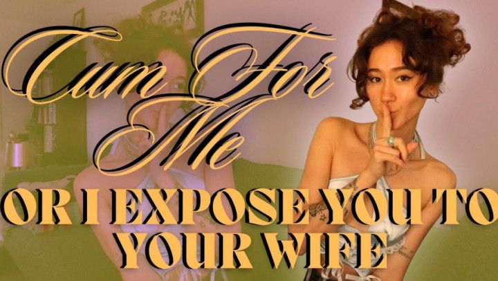 Cum For Me Or I Expose You To Your Wife