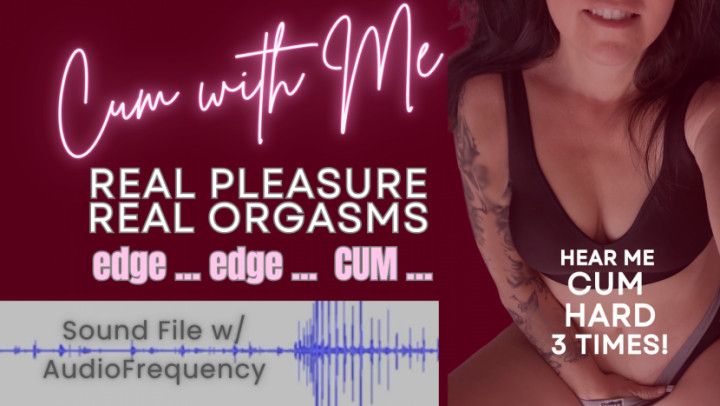 Hear me Cum! Edge and Come to the Sounds of My Real Orgasms