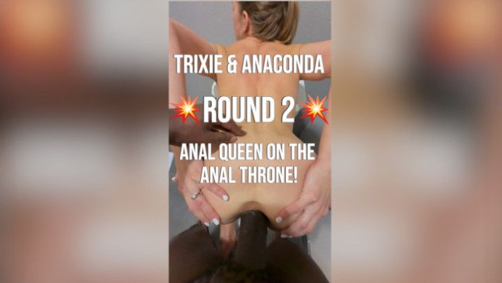 Anal Queen Takes BBC on Anal Throne! Trixie &amp; Anaconda Rd 2