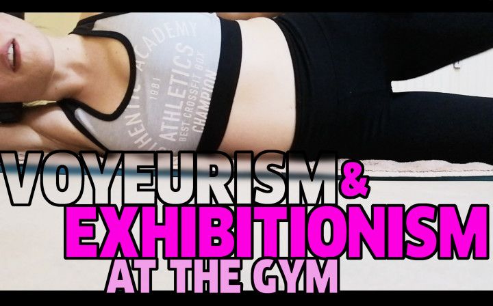 Voyeurism and exhibitionism at the gym