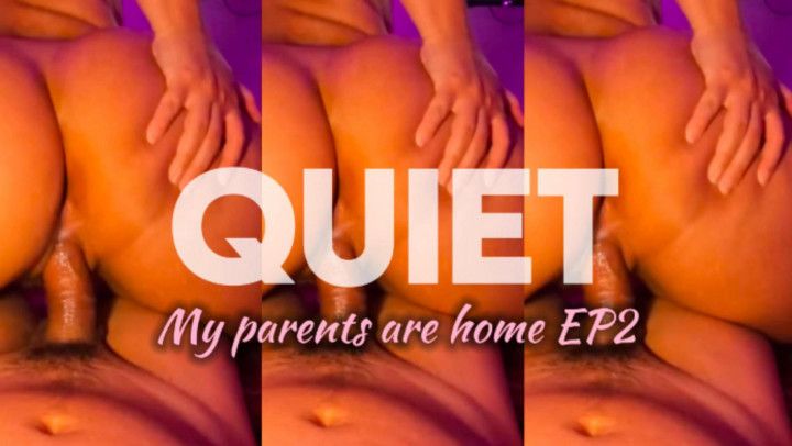 Quiet, my parents are home! EP2