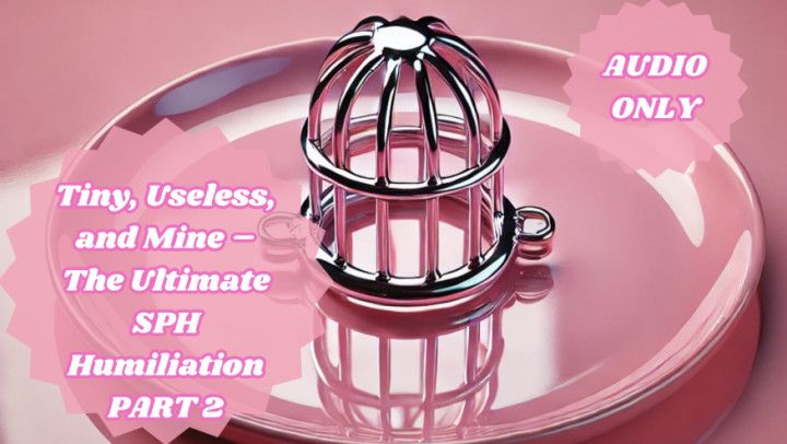 Tiny, Useless, and Mine-The Ultimate SPH Humiliation- PART 2