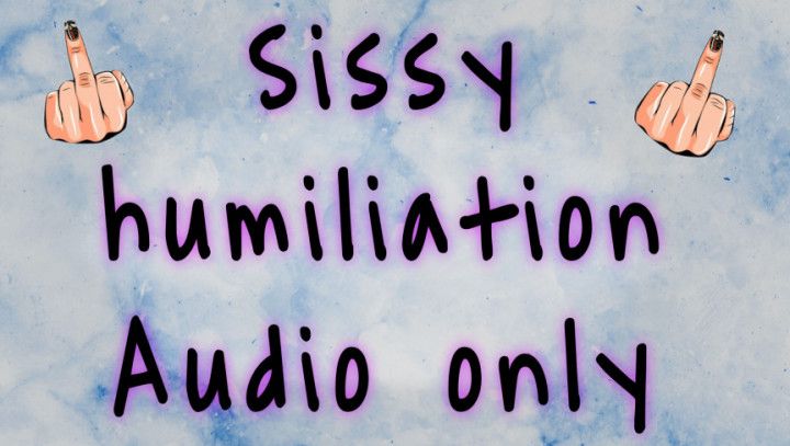 Sissy humiliation - AUDIO ONLY