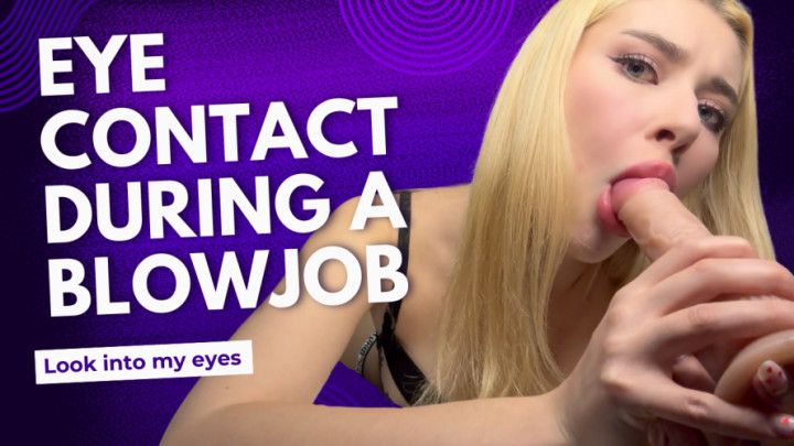 I look you in the eye during a blowjob