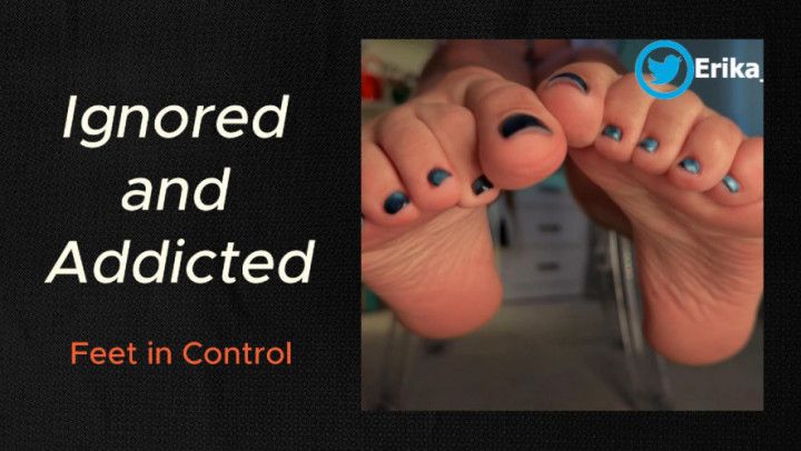 Ignored and Addicted: Feet in Control