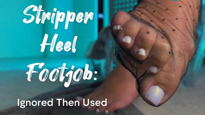 Stripper Heel Footjob: Ignored Then Used