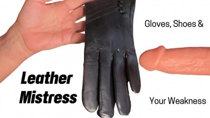 Leather Mistress: Gloves, Shoes &amp; Your Weakness