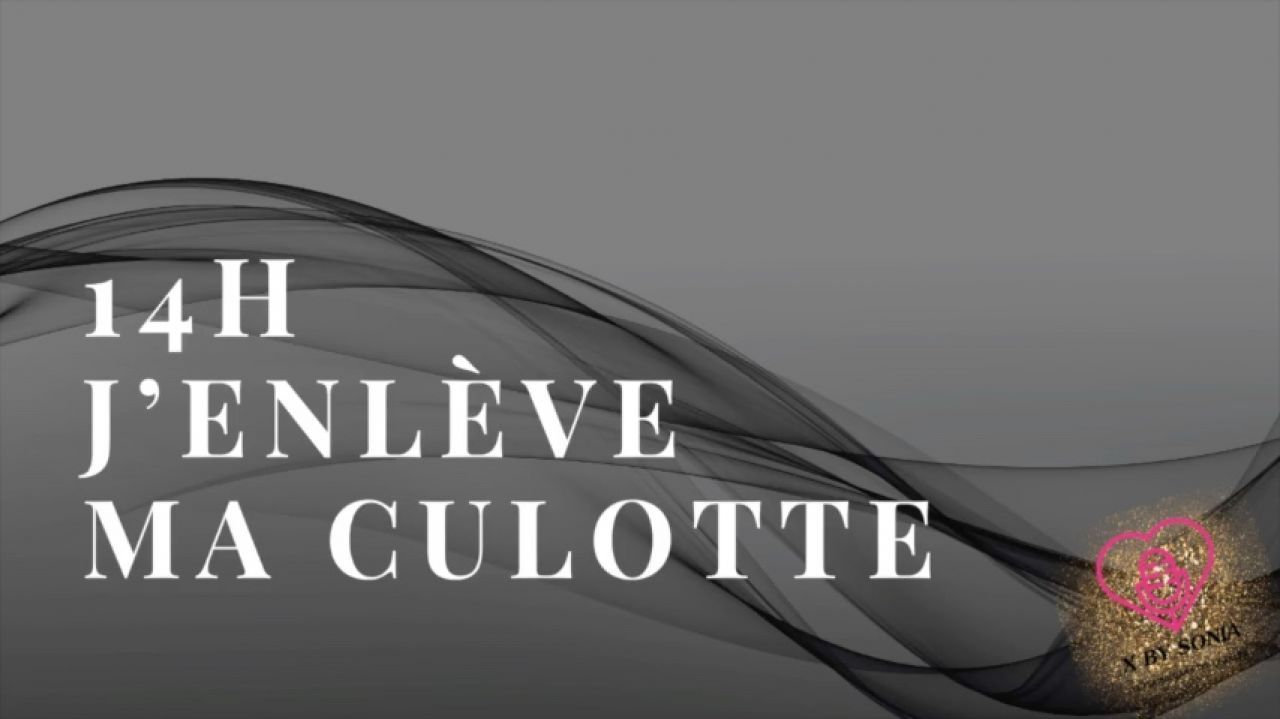 IL EST 14H J ENLEVE MA CULOTTE