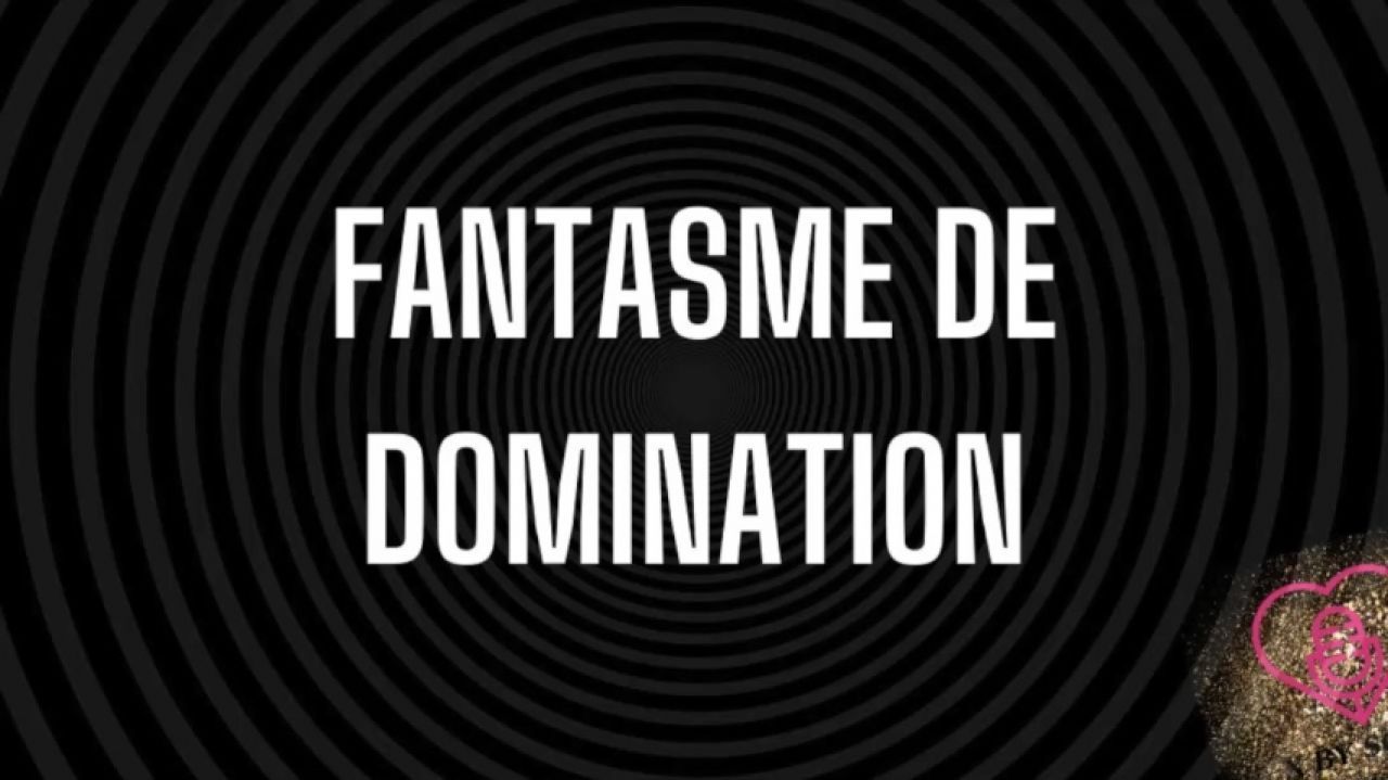FANTASME DE DOMINATION OU D'ABANDON
