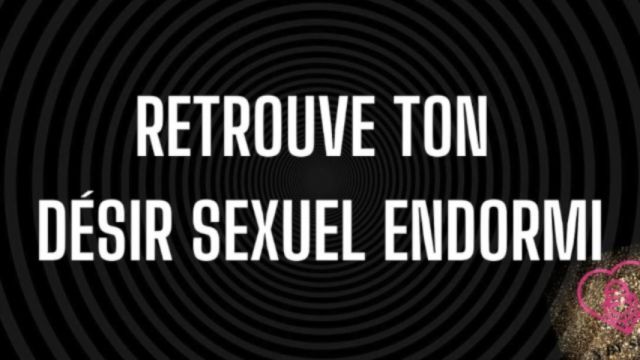 Retrouve ton désir sexuel endormi