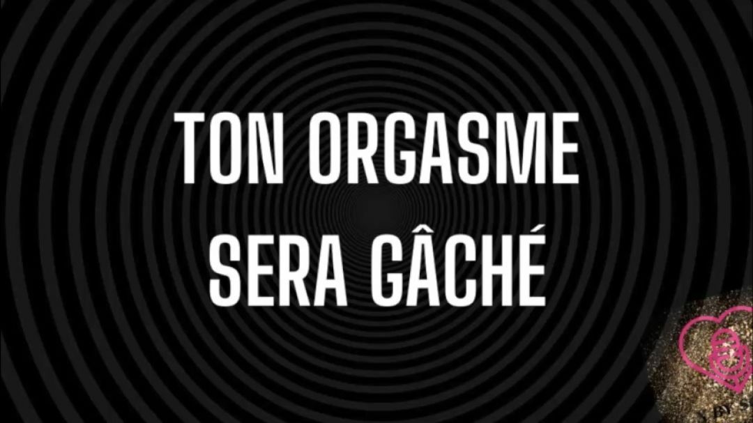 Ton orgasme sera gâché