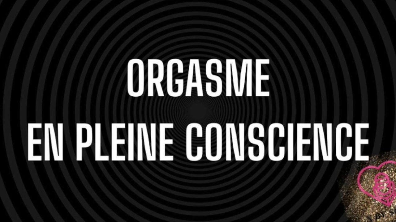 Orgasme en pleine conscience