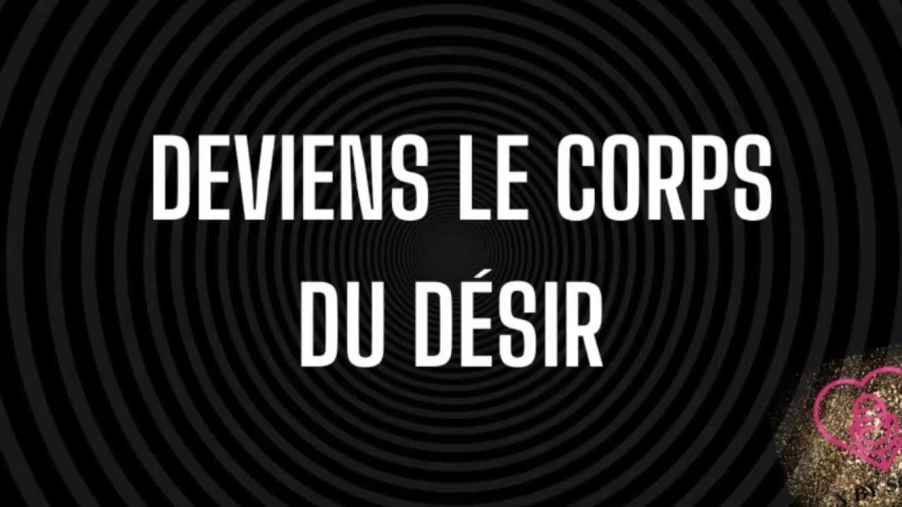 Deviens le corps du désir