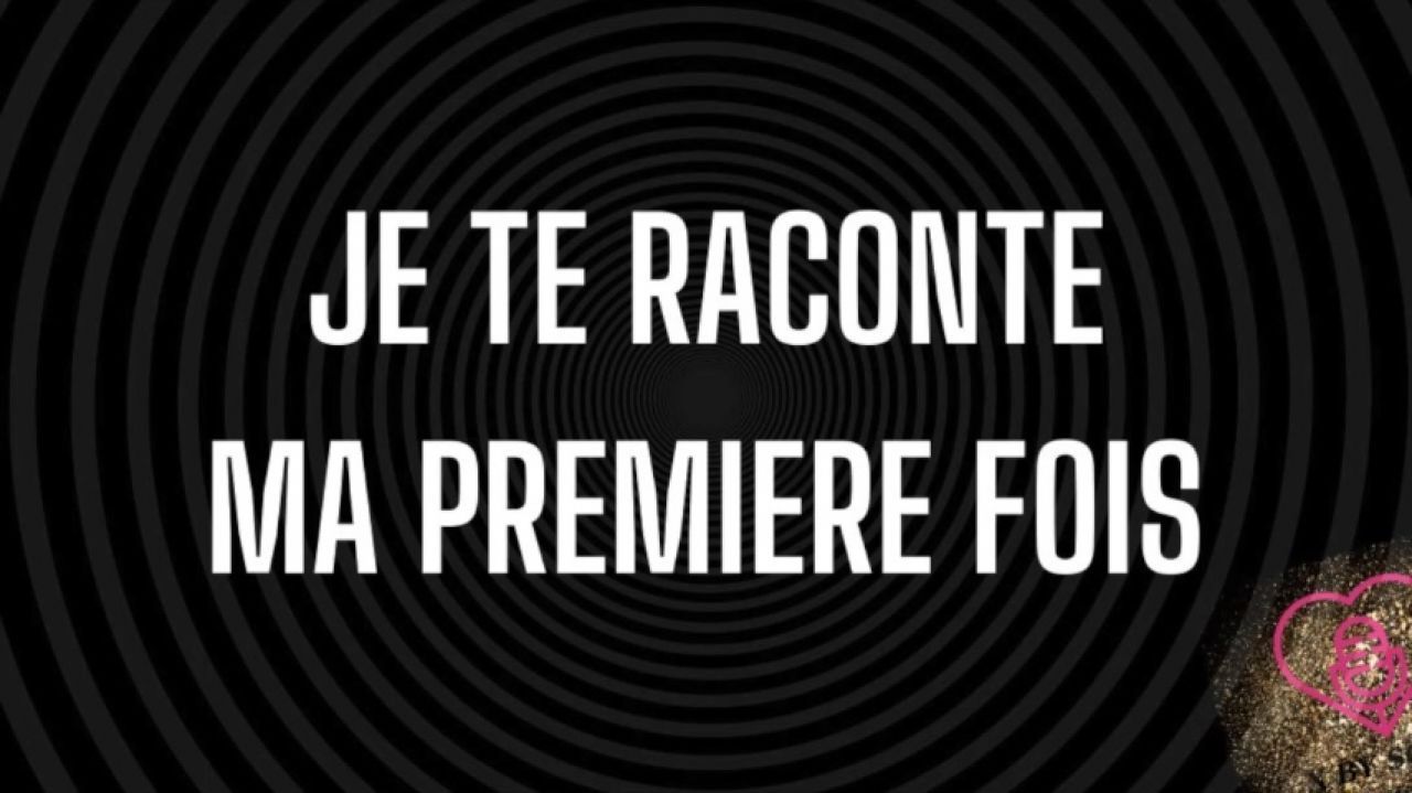 Je te raconte ma première fois
