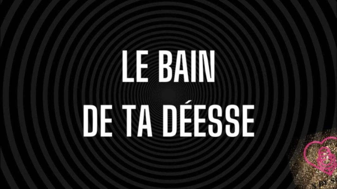 Donne le bain à ta Déesse