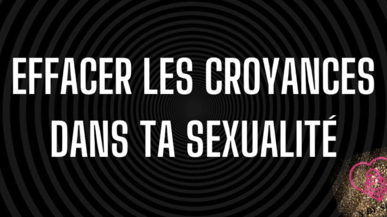 Effacer les croyances dans ta sexualité