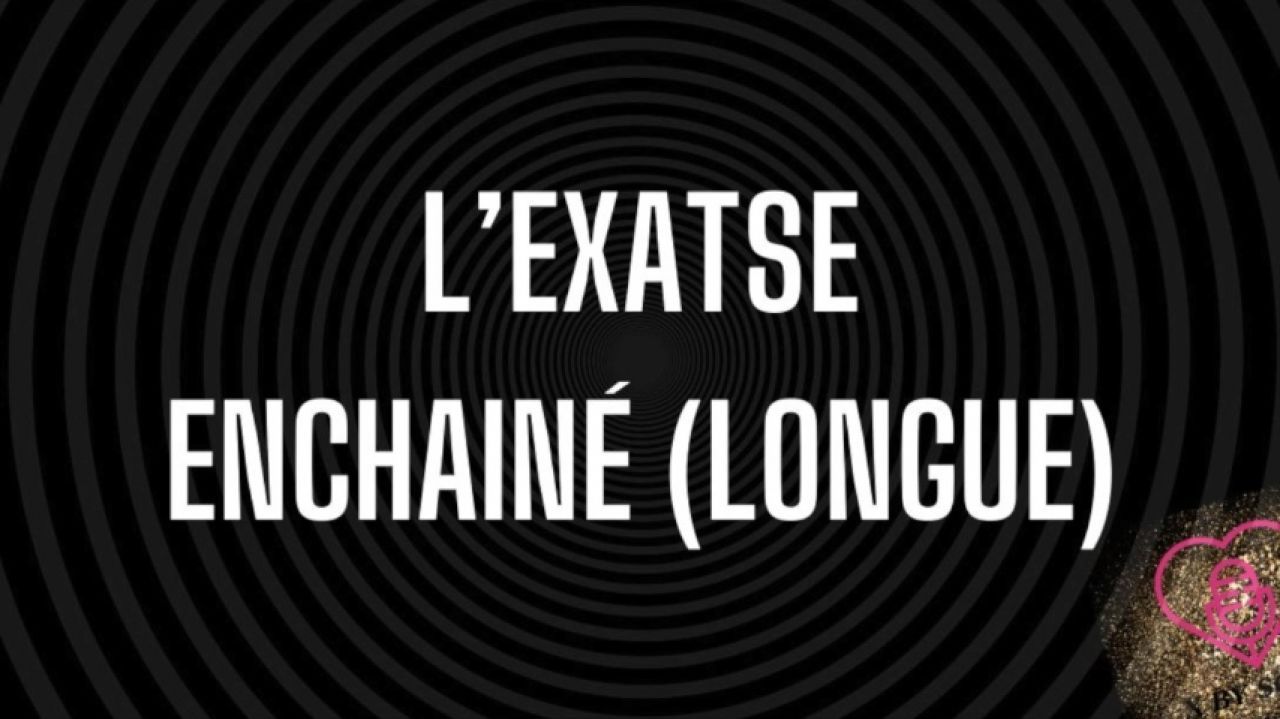L'EXTASE ENCHINE VERSION LONGUE