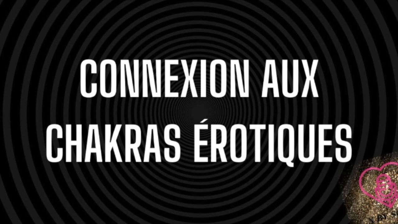CONNEXION AUX CHAKRAS EROTIQUES
