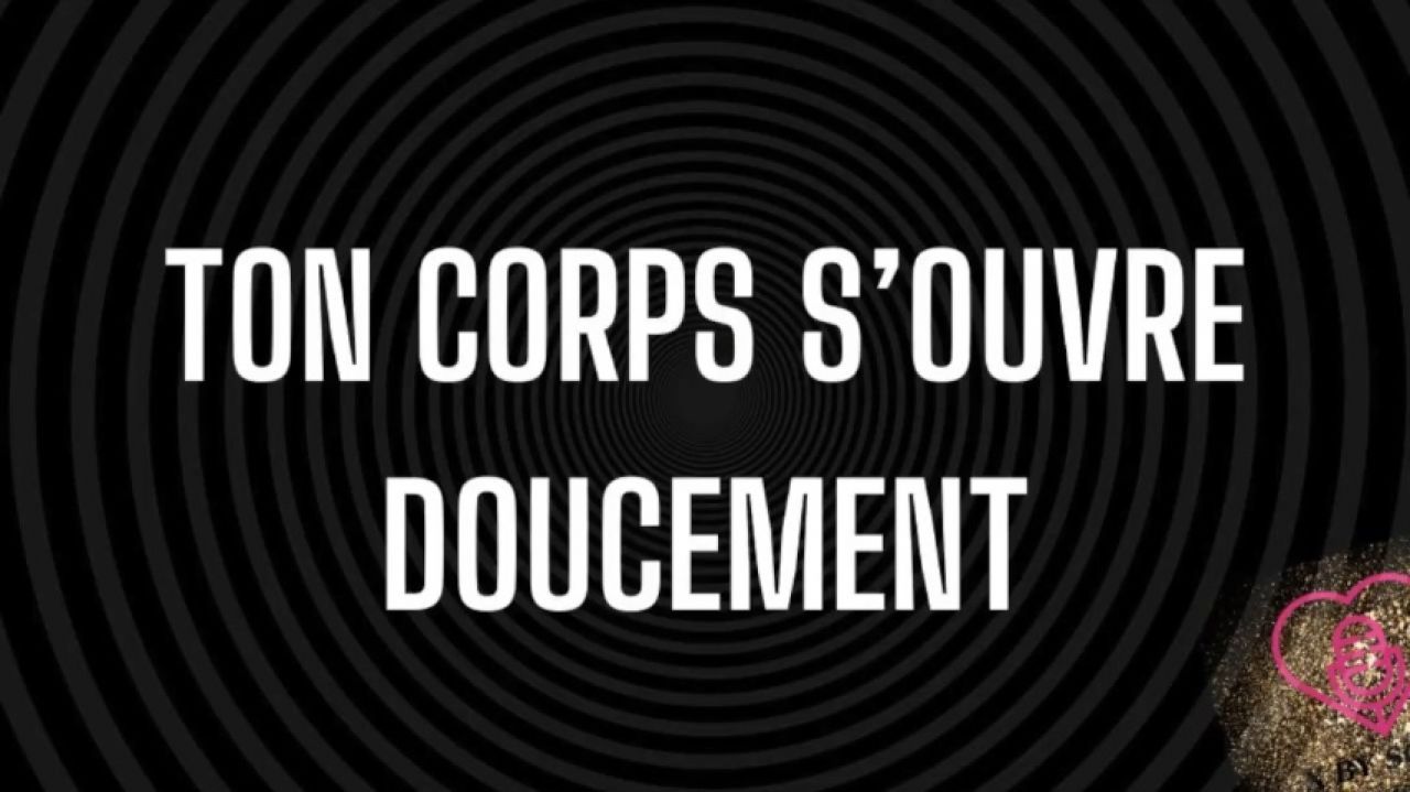 Ton corps s'ouvre doucement