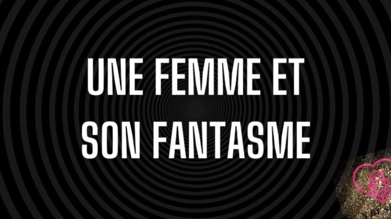 UNE FEMME ET SES FANTASMES