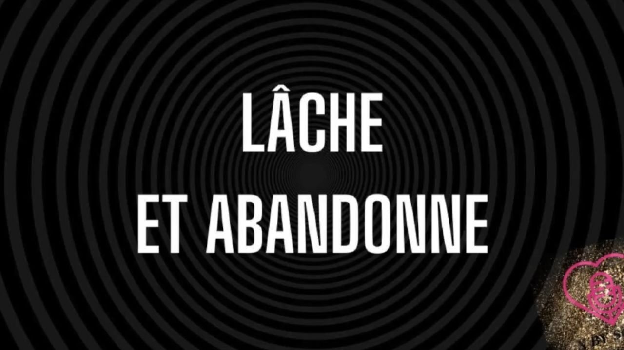 Lâche, et abandonne