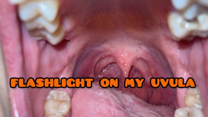 flashlight in my uvula, teeth, throat, mouth