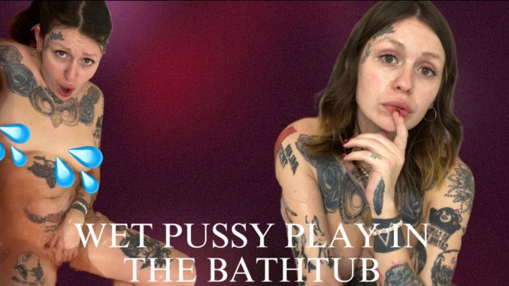 WET PUSSY PLAY IN THE BATHTUB