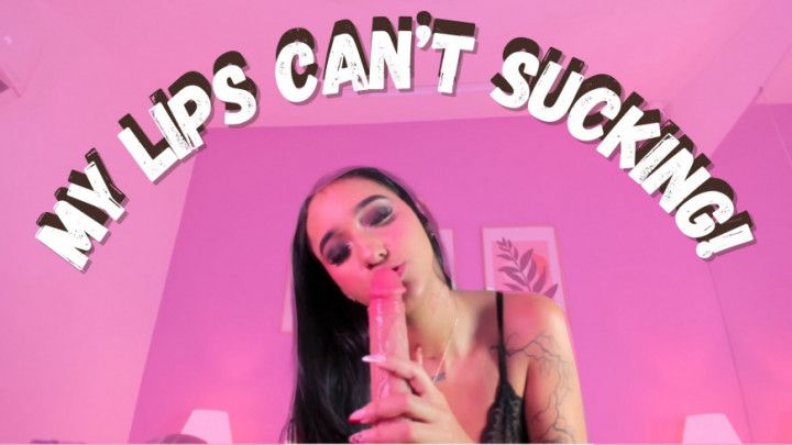 My lips can't sucking