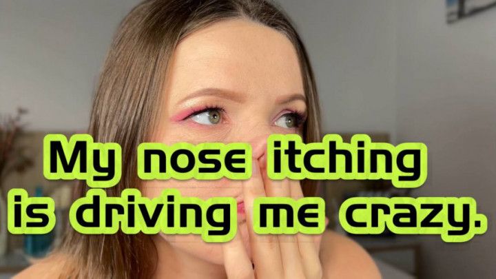My nose itching is driving me crazy. Picking it on camera