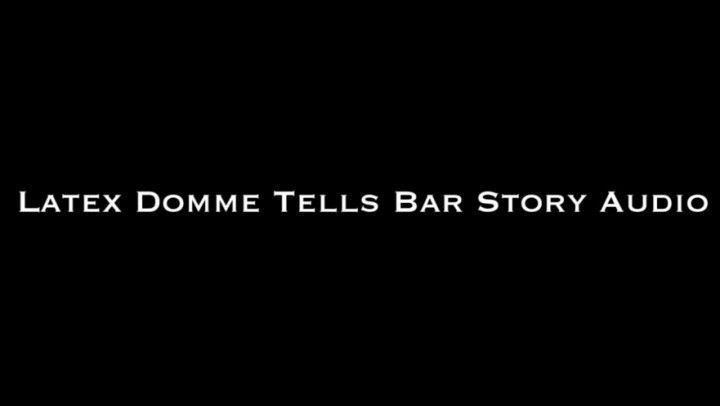 Latex Domme Tells Bar Story AUDIO ONLY