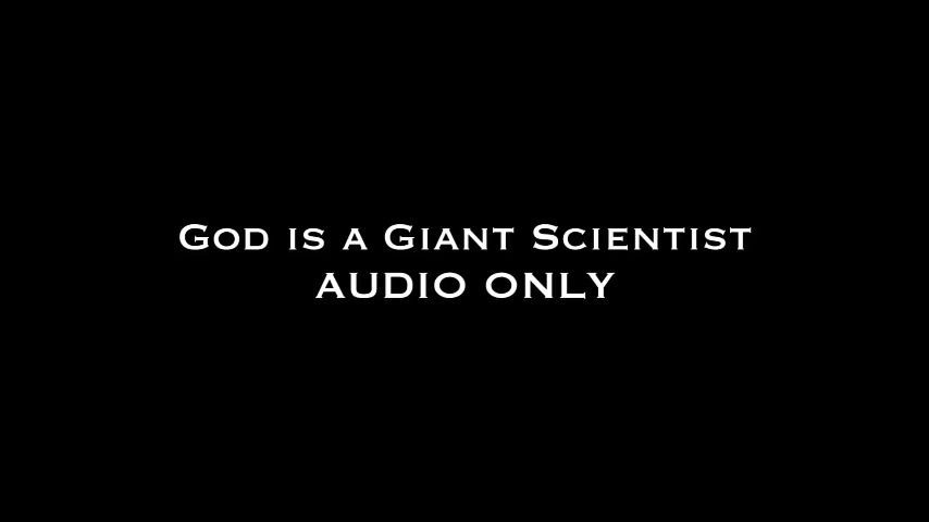 God is a Giant Scientist AUDIO ONLY