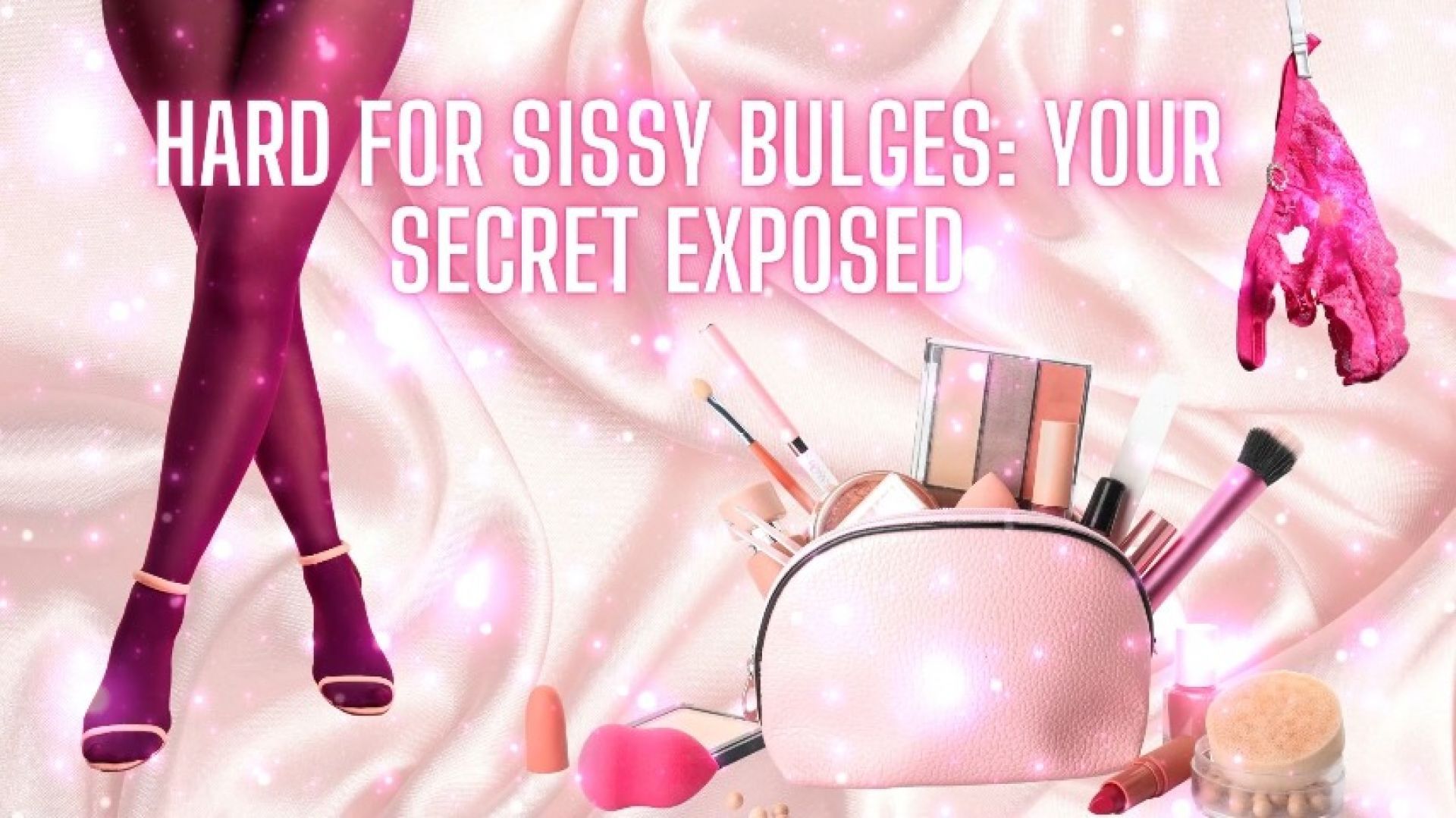 Hard for Sissy Bulges - Your Secret Exposed